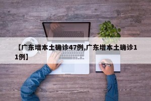 【广东增本土确诊47例,广东增本土确诊11例】