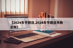 【2024年节假日,2024年节假日天数总和】