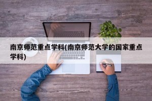 南京师范重点学科(南京师范大学的国家重点学科)