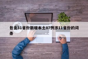 包含31省份新增本土87例涉11省份的词条