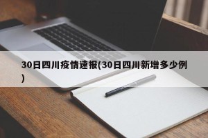 30日四川疫情速报(30日四川新增多少例)