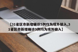 【31省区市新增确诊5例均为境外输入,31省区市新增确诊9例均为境外输入】