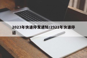 2023年快递停发通知/2921年快递停运