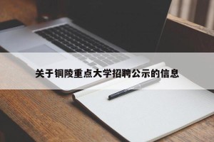 关于铜陵重点大学招聘公示的信息