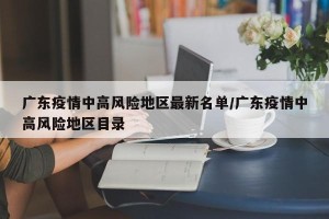 广东疫情中高风险地区最新名单/广东疫情中高风险地区目录