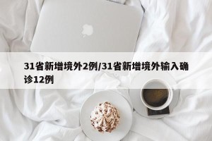 31省新增境外2例/31省新增境外输入确诊12例