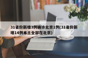 31省份新增3例确诊北京1例(31省份新增14例本土全部在北京)