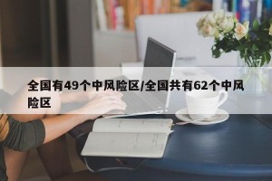 全国有49个中风险区/全国共有62个中风险区