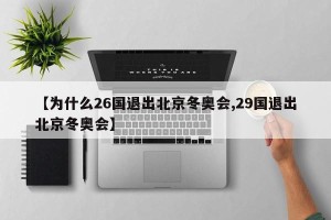 【为什么26国退出北京冬奥会,29国退出北京冬奥会】