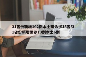 31省份新增102例本土确诊涉15省/31省份新增确诊13例本土6例