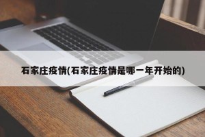 石家庄疫情(石家庄疫情是哪一年开始的)