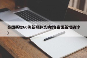 泰国新增60例新冠肺炎病例(泰国新增确诊)