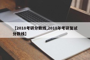 【2018考研分数线,2018年考研复试分数线】
