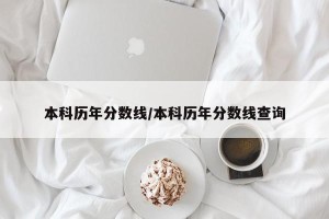 本科历年分数线/本科历年分数线查询