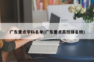广东重点学科名单(广东重点高校排名榜)