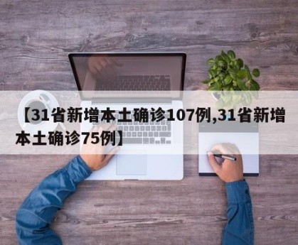 【31省新增本土确诊107例,31省新增本土确诊75例】