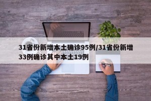 31省份新增本土确诊95例/31省份新增33例确诊其中本土19例
