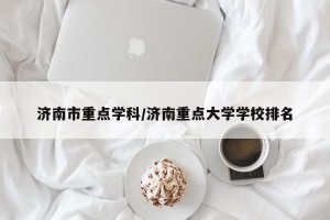 济南市重点学科/济南重点大学学校排名