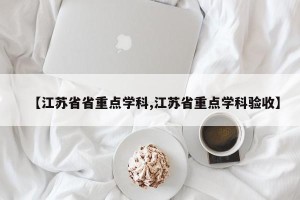 【江苏省省重点学科,江苏省重点学科验收】