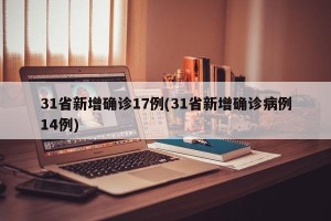 31省新增确诊17例(31省新增确诊病例14例)