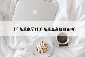 【广东重点学科,广东重点高校排名榜】