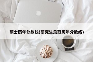 硕士历年分数线(研究生录取历年分数线)