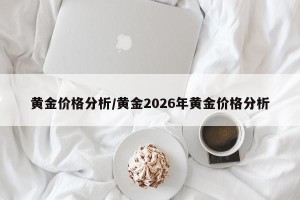 黄金价格分析/黄金2026年黄金价格分析