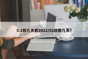 5.1放几天假2021/51放假几天?