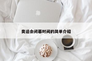 奥运会闭幕时间的简单介绍